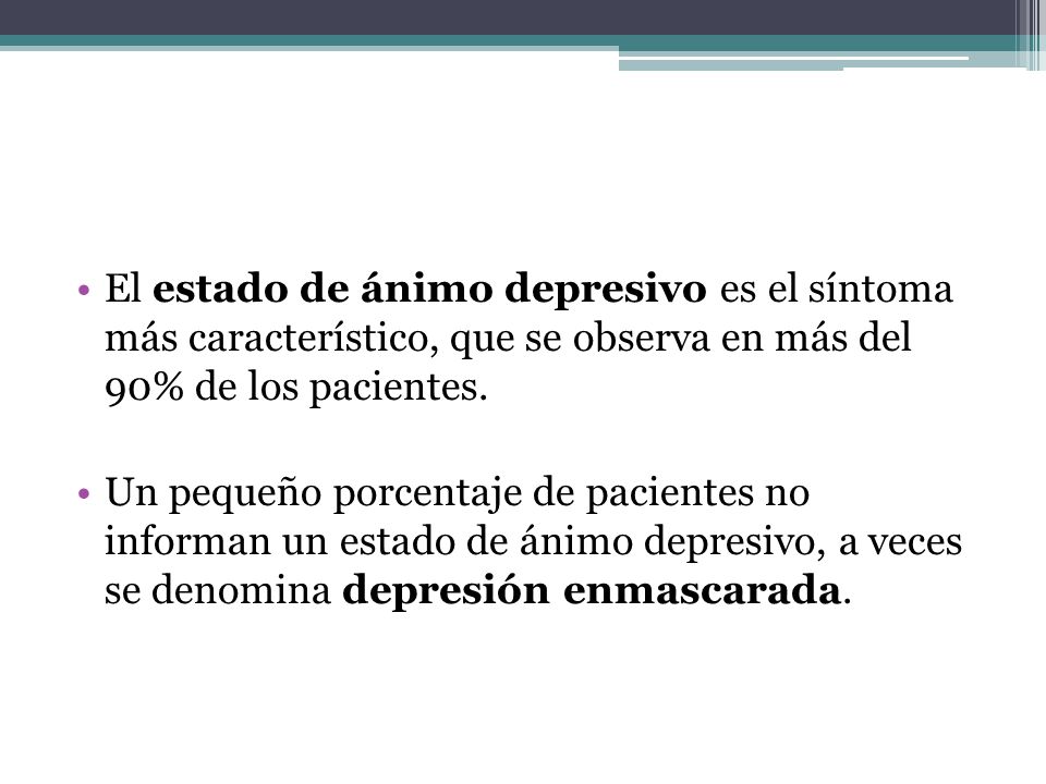 El estado de ánimo depresivo es el síntoma más característico, que se observa en más del 90% de los pacientes.