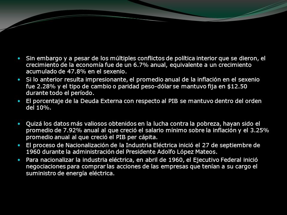 Sin embargo y a pesar de los múltiples conflictos de política interior que se dieron, el crecimiento de la economía fue de un 6.7% anual, equivalente a un crecimiento acumulado de 47.8% en el sexenio.