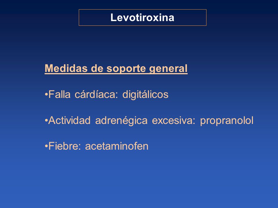 Levotiroxina Medidas de soporte general. Falla cárdíaca: digitálicos. Actividad adrenégica excesiva: propranolol.