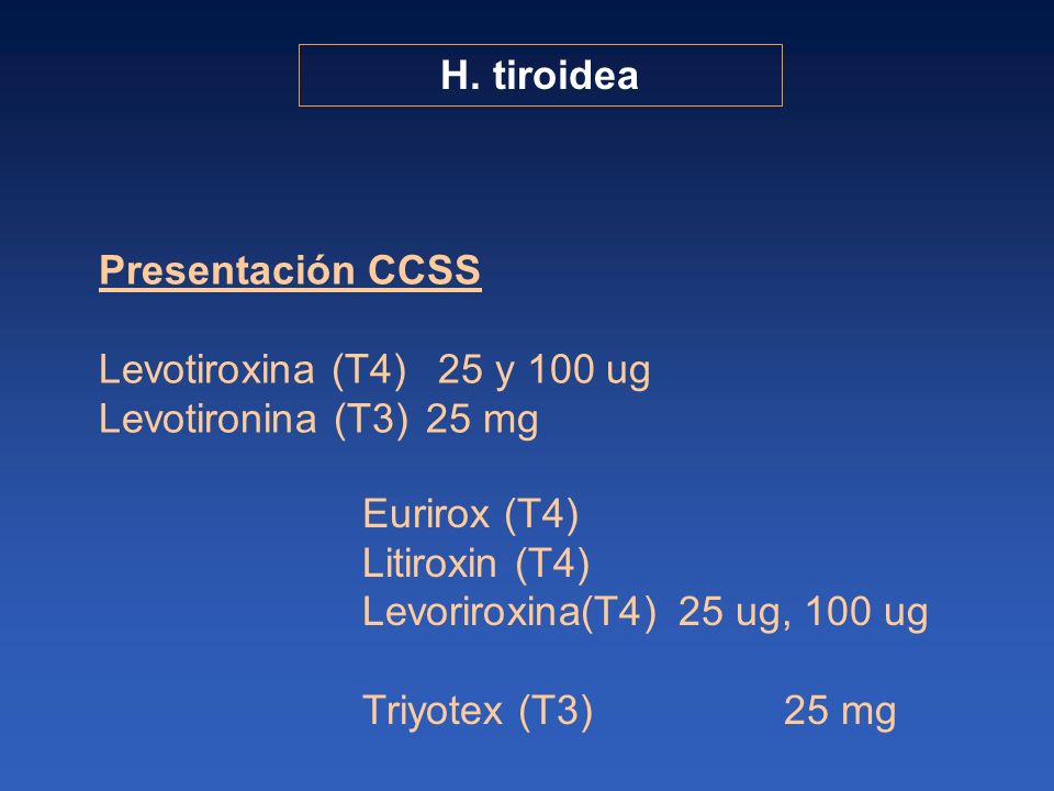 H. tiroidea Presentación CCSS. Levotiroxina (T4) 25 y 100 ug. Levotironina (T3) 25 mg. Eurirox (T4)