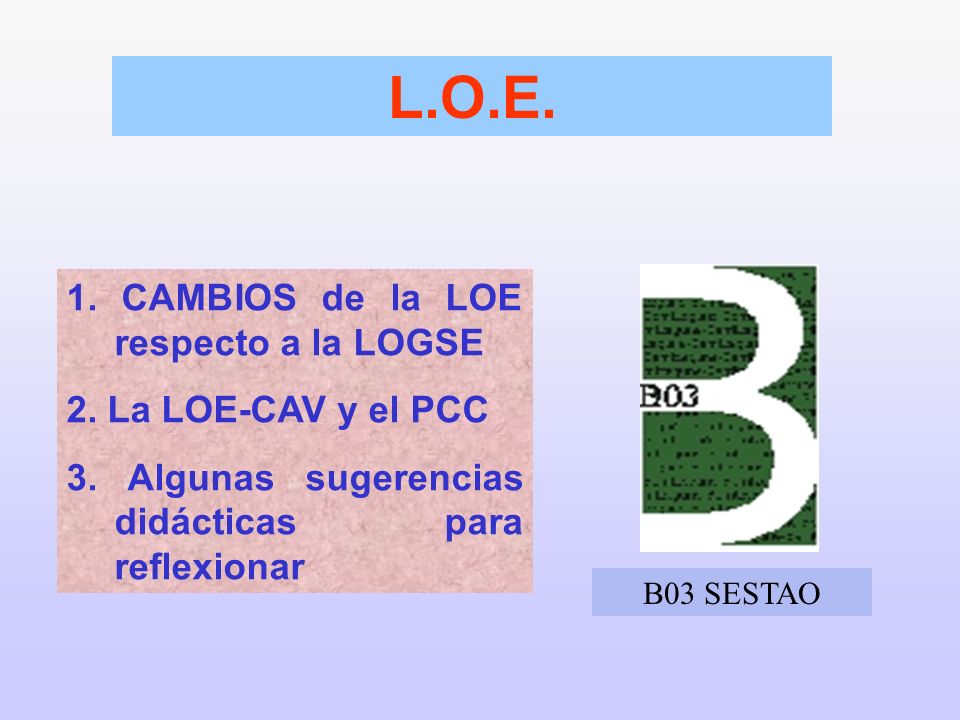 L.O.E. 1. CAMBIOS de la LOE respecto a la LOGSE 2. La LOE-CAV y el PCC