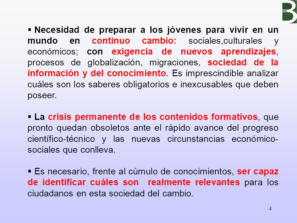 Necesidad de preparar a los jóvenes para vivir en un mundo en continuo cambio: sociales,culturales y económicos; con exigencia de nuevos aprendizajes, procesos de globalización, migraciones, sociedad de la información y del conocimiento. Es imprescindible analizar cuáles son los saberes obligatorios e inexcusables que deben poseer.