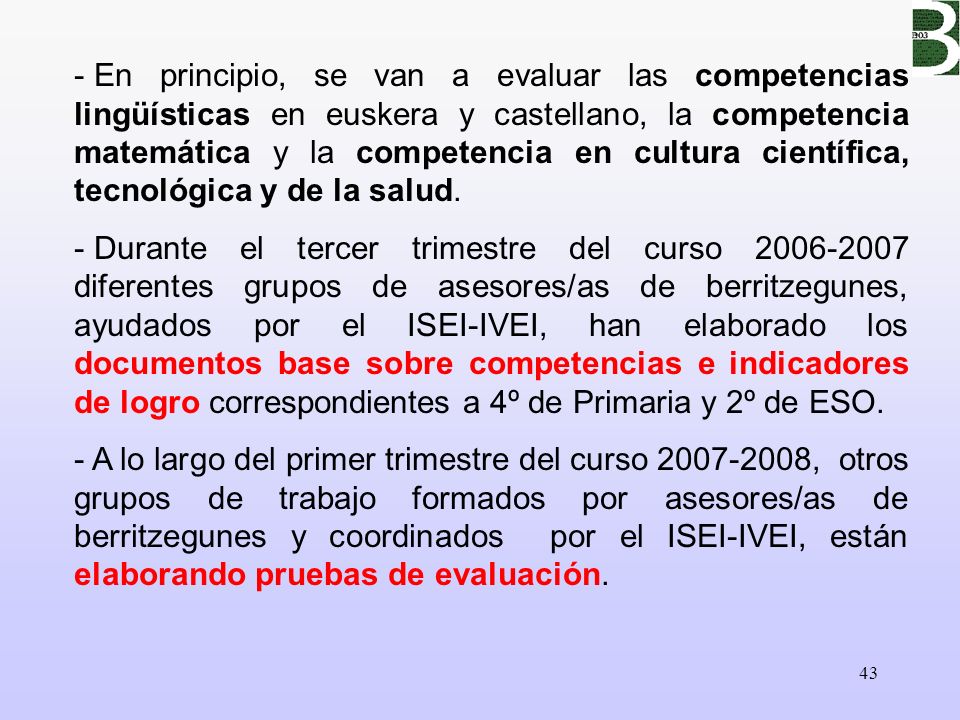 En principio, se van a evaluar las competencias lingüísticas en euskera y castellano, la competencia matemática y la competencia en cultura científica, tecnológica y de la salud.