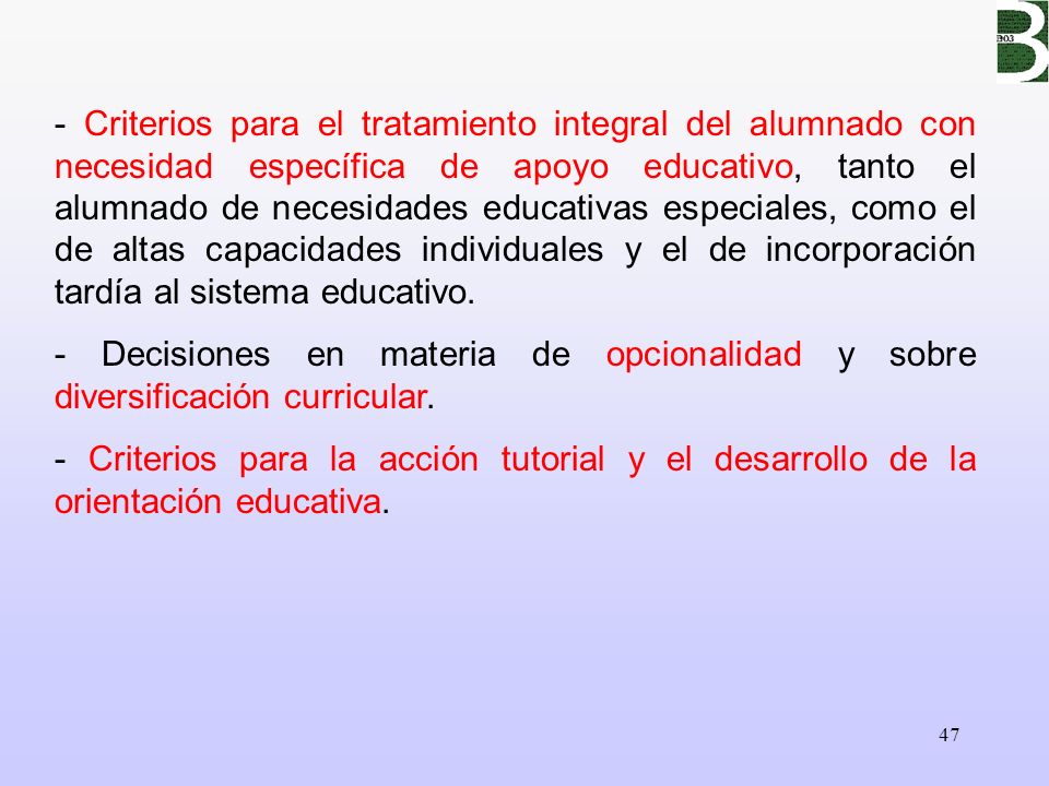 - Criterios para el tratamiento integral del alumnado con necesidad específica de apoyo educativo, tanto el alumnado de necesidades educativas especiales, como el de altas capacidades individuales y el de incorporación tardía al sistema educativo.