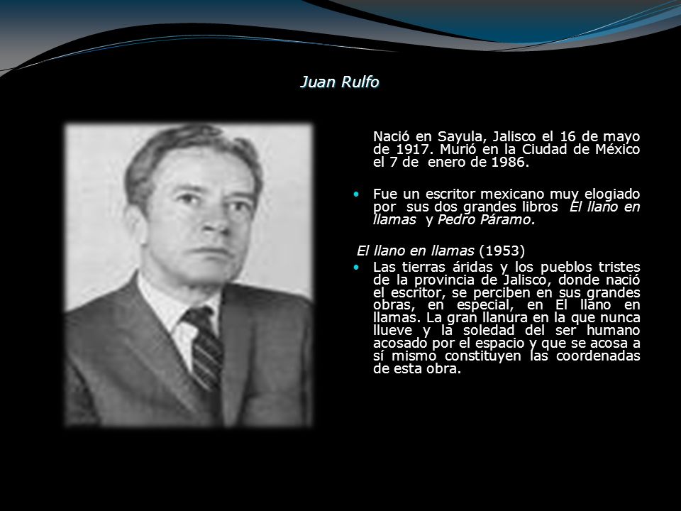 Juan Rulfo Nació en Sayula, Jalisco el 16 de mayo de Murió en la Ciudad de México el 7 de enero de