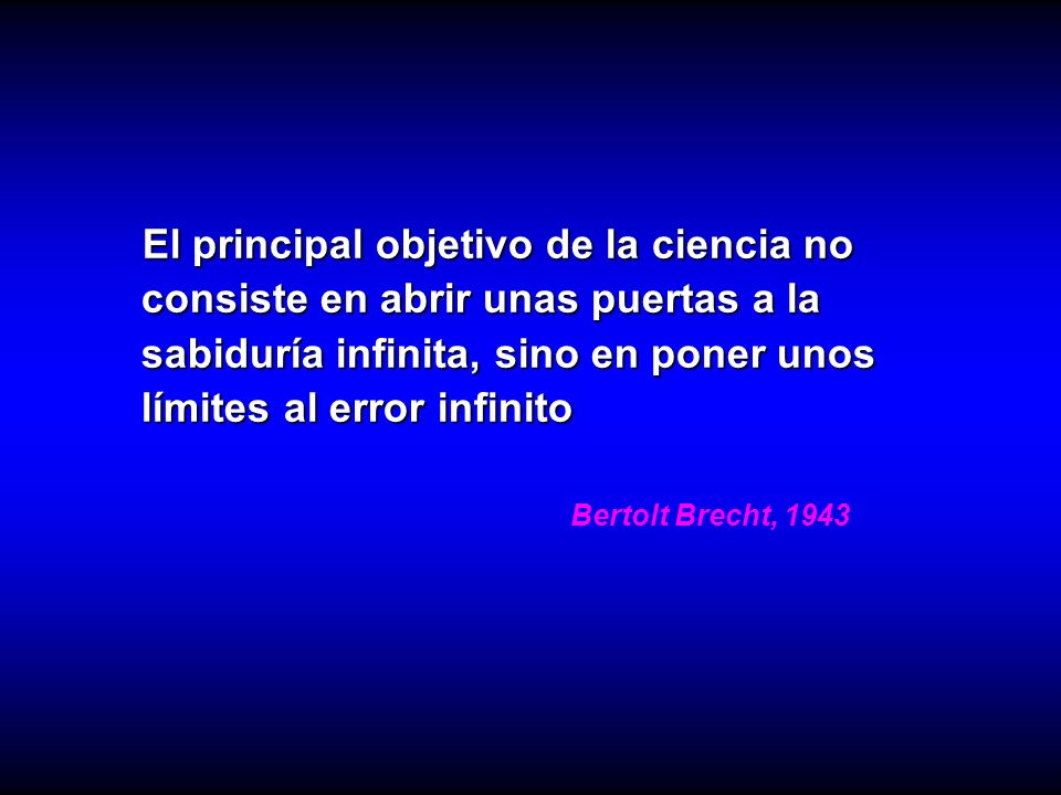 El principal objetivo de la ciencia no consiste en abrir unas puertas a la sabiduría infinita, sino en poner unos límites al error infinito