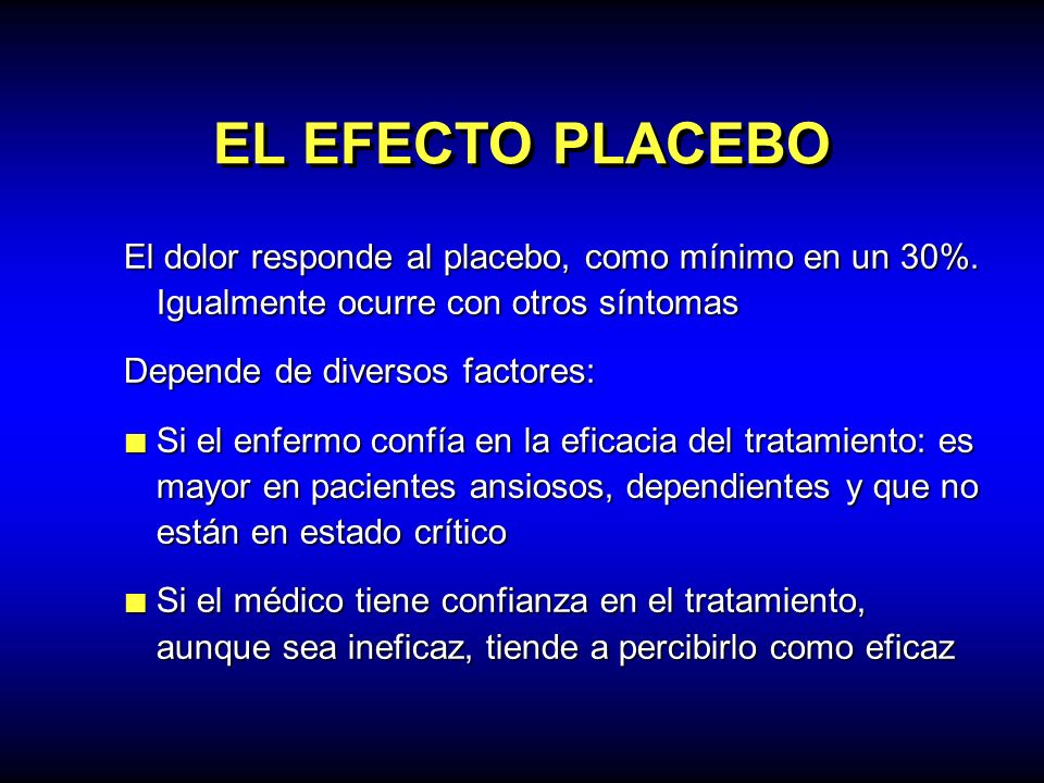 EL EFECTO PLACEBO El dolor responde al placebo, como mínimo en un 30%. Igualmente ocurre con otros síntomas.