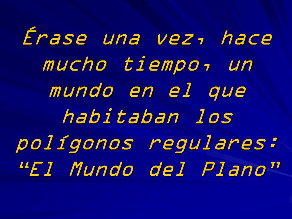 Érase una vez, hace mucho tiempo, un mundo en el que habitaban los polígonos regulares: El Mundo del Plano