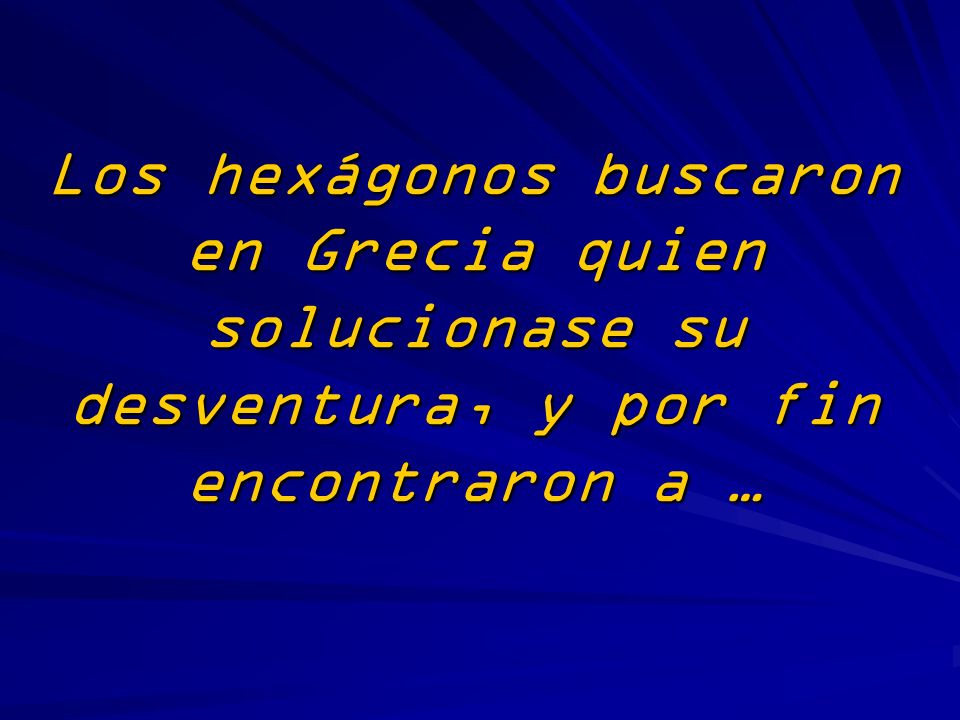 Los hexágonos buscaron en Grecia quien solucionase su desventura, y por fin encontraron a …