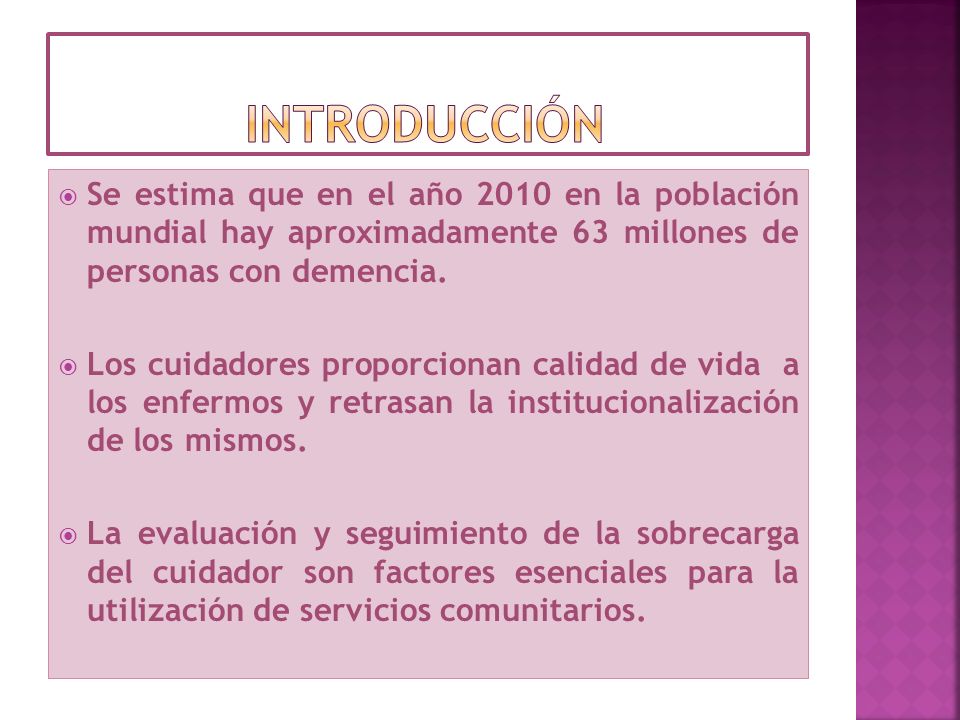 introducción Se estima que en el año 2010 en la población mundial hay aproximadamente 63 millones de personas con demencia.
