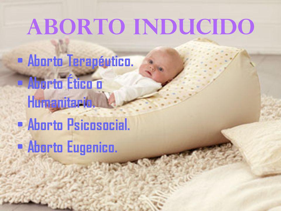Aborto inducido Aborto Terapéutico. Aborto Ético o Humanitario.