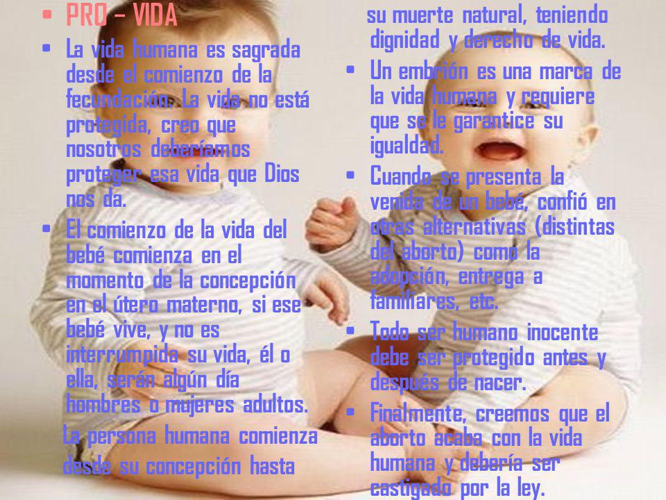 PRO − VIDA su muerte natural, teniendo dignidad y derecho de vida.
