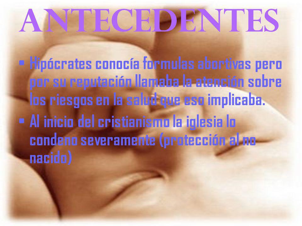 Antecedentes Hipócrates conocía formulas abortivas pero por su reputación llamaba la atención sobre los riesgos en la salud que eso implicaba.