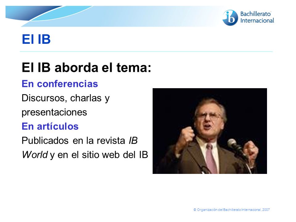 El IB El IB aborda el tema: En conferencias Discursos, charlas y