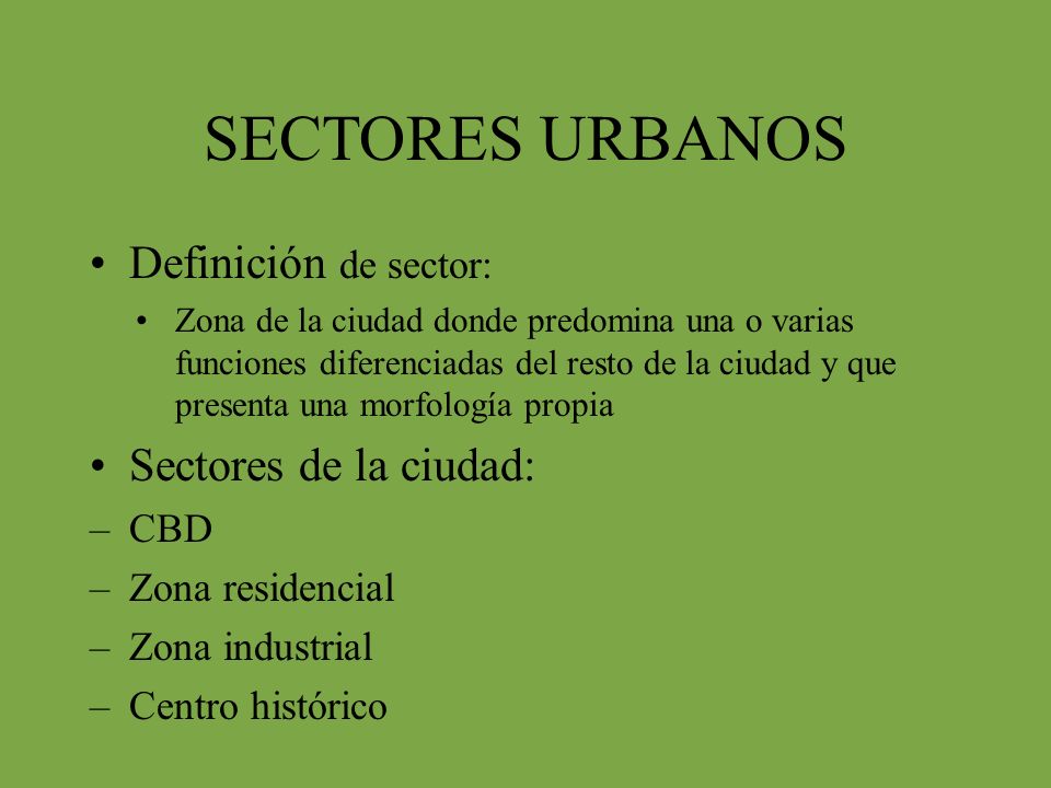 SECTORES URBANOS Definición de sector: Sectores de la ciudad: CBD