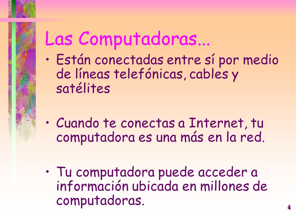 Las Computadoras... Están conectadas entre sí por medio de líneas telefónicas, cables y satélites.
