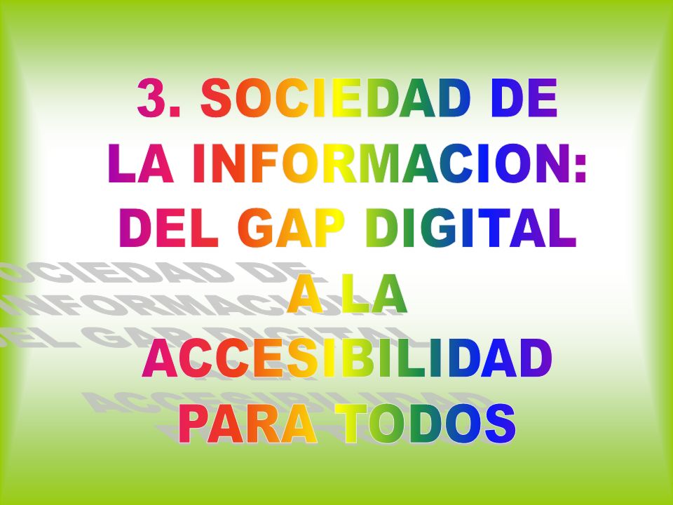 3. SOCIEDAD DE LA INFORMACION: DEL GAP DIGITAL A LA ACCESIBILIDAD PARA TODOS