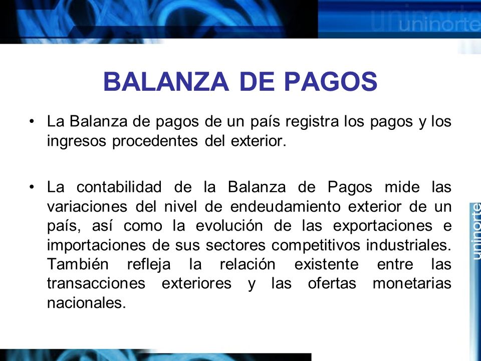 BALANZA DE PAGOS La Balanza de pagos de un país registra los pagos y los ingresos procedentes del exterior.