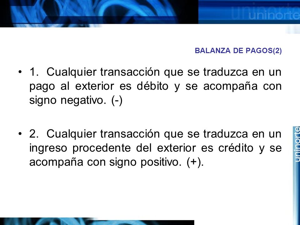 BALANZA DE PAGOS(2) 1. Cualquier transacción que se traduzca en un pago al exterior es débito y se acompaña con signo negativo. (-)