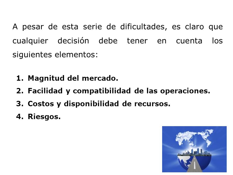A pesar de esta serie de dificultades, es claro que cualquier decisión debe tener en cuenta los siguientes elementos: