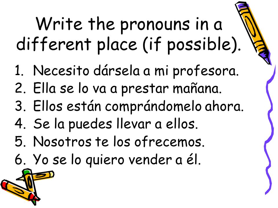 Write the pronouns in a different place (if possible).