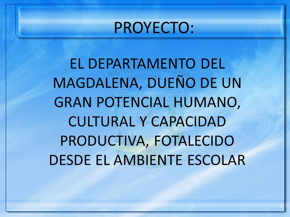 PROYECTO: EL DEPARTAMENTO DEL MAGDALENA, DUEÑO DE UN GRAN POTENCIAL HUMANO, CULTURAL Y CAPACIDAD PRODUCTIVA, FOTALECIDO DESDE EL AMBIENTE ESCOLAR.