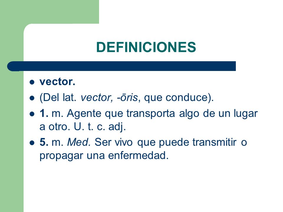 DEFINICIONES vector. (Del lat. vector, -ōris, que conduce).