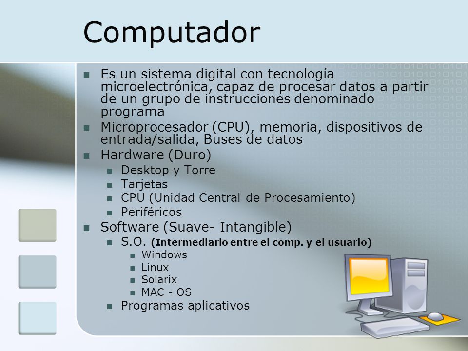 Computador Es un sistema digital con tecnología microelectrónica, capaz de procesar datos a partir de un grupo de instrucciones denominado programa.