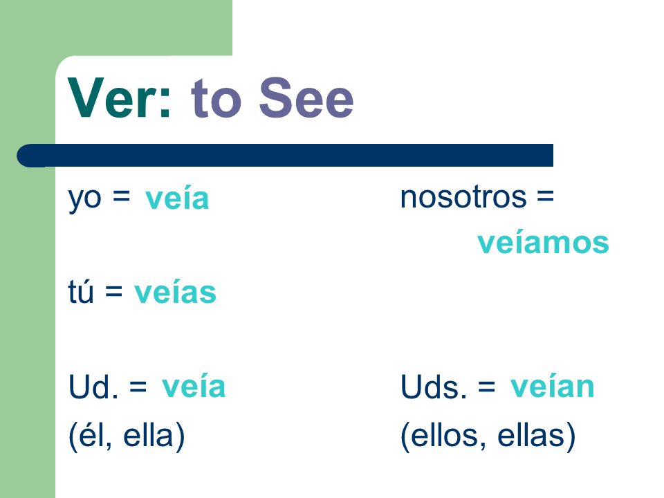 Ver: to See yo = nosotros = tú = Ud. = Uds. =