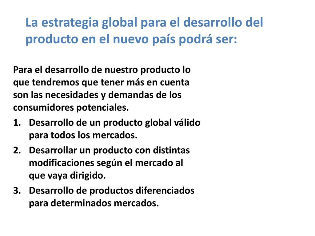 La estrategia global para el desarrollo del producto en el nuevo país podrá ser: