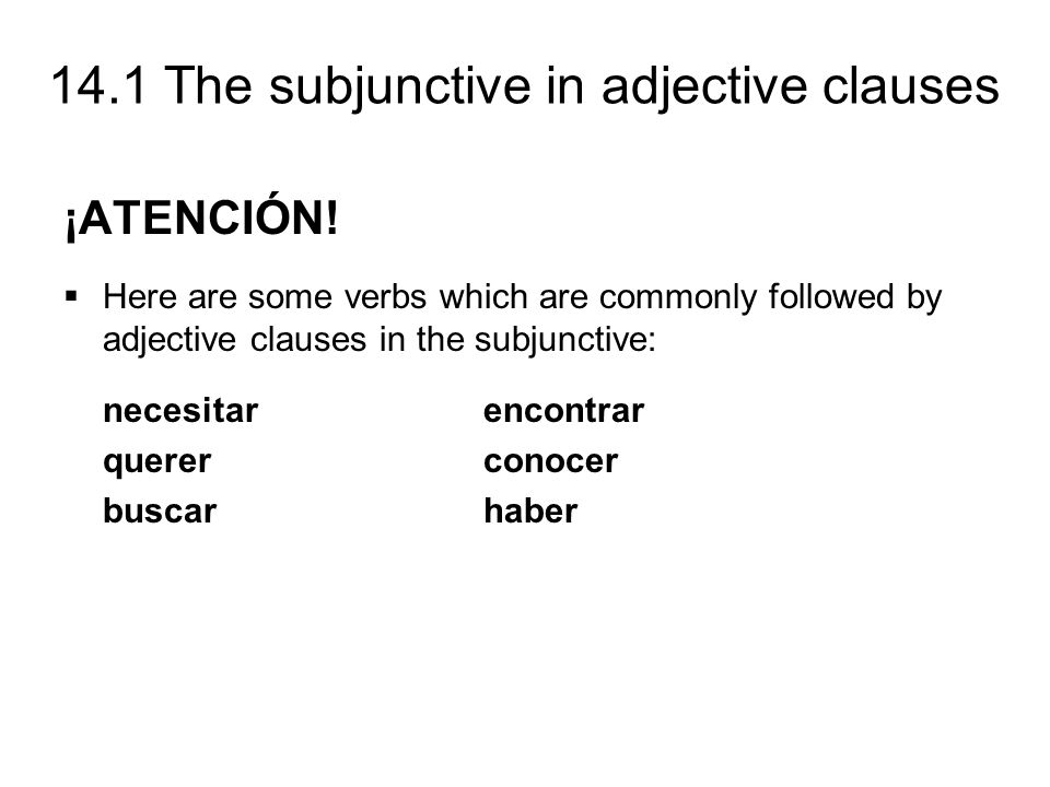 ¡ATENCIÓN! Here are some verbs which are commonly followed by adjective clauses in the subjunctive: