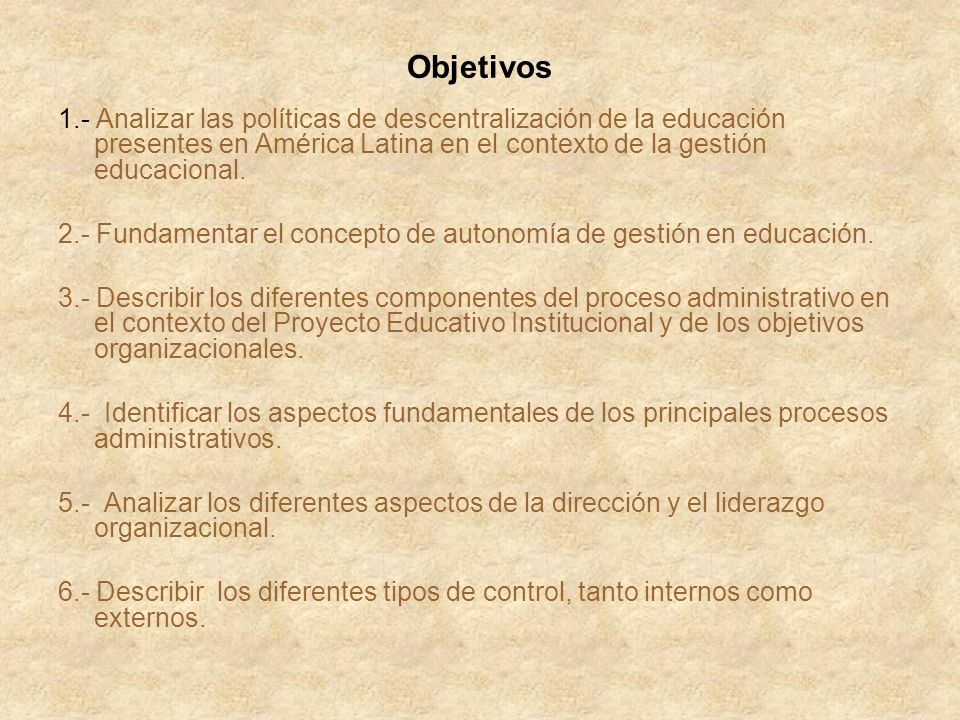 Objetivos 1.- Analizar las políticas de descentralización de la educación presentes en América Latina en el contexto de la gestión educacional.