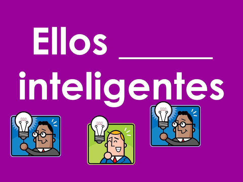 Ellos _____ inteligentes