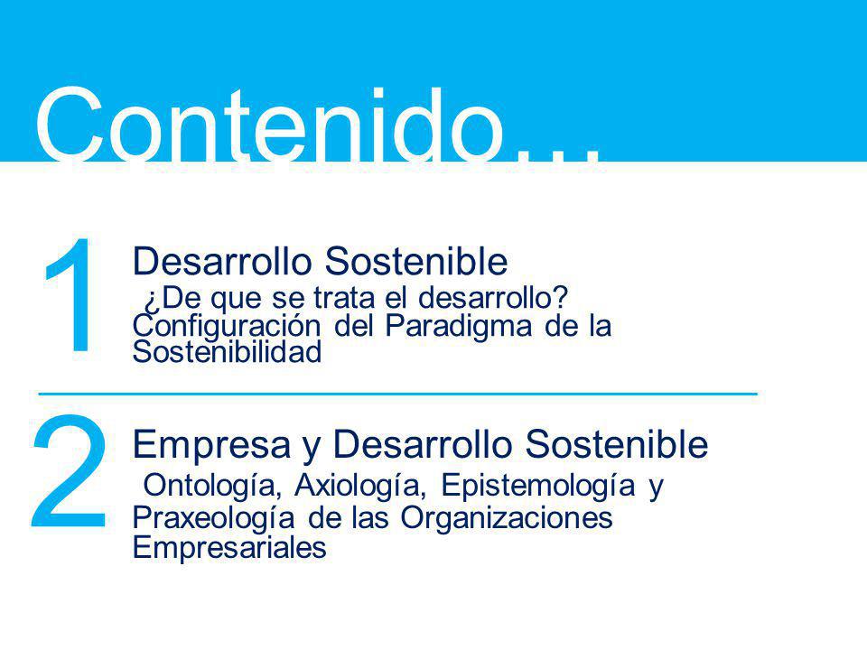 Contenido… 1. Desarrollo Sostenible ¿De que se trata el desarrollo Configuración del Paradigma de la Sostenibilidad