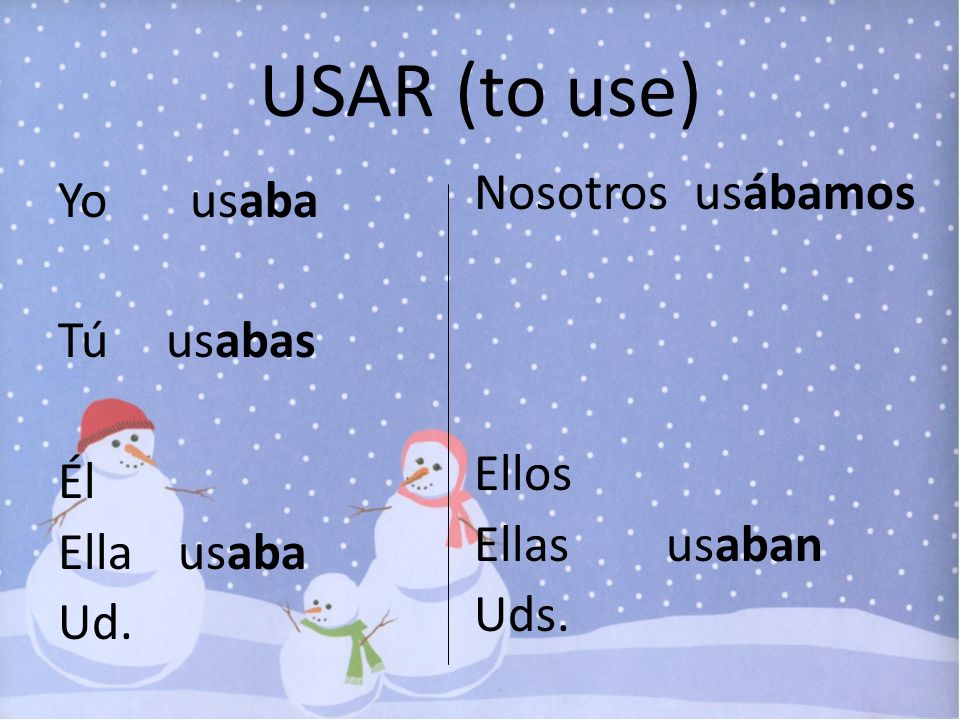 USAR (to use) Nosotros usábamos Ellos Ellas usaban Uds.