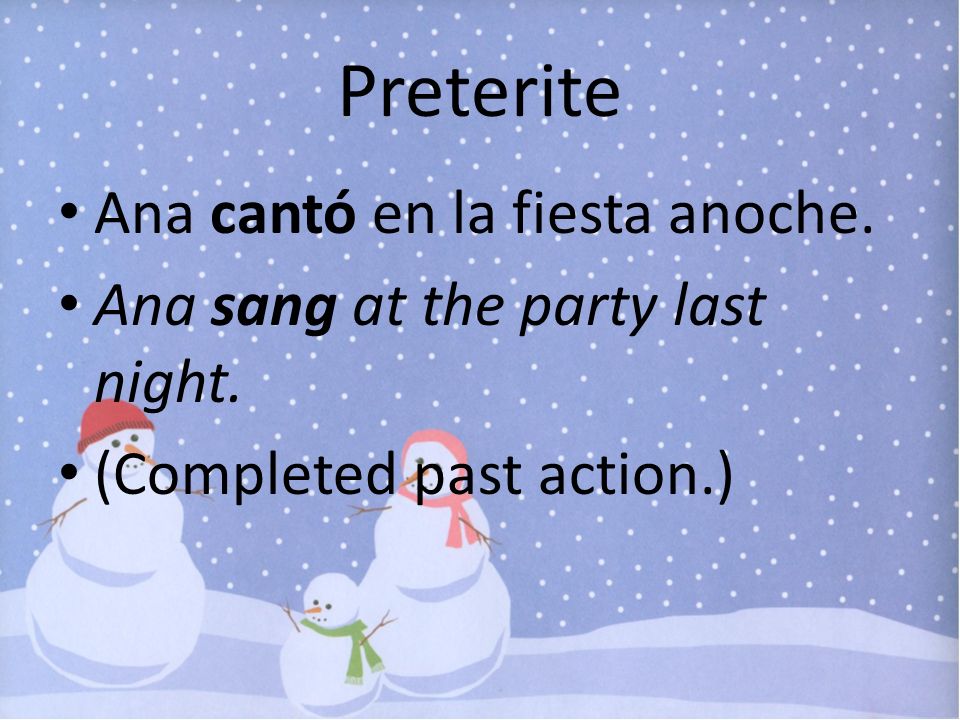 Preterite Ana cantó en la fiesta anoche.