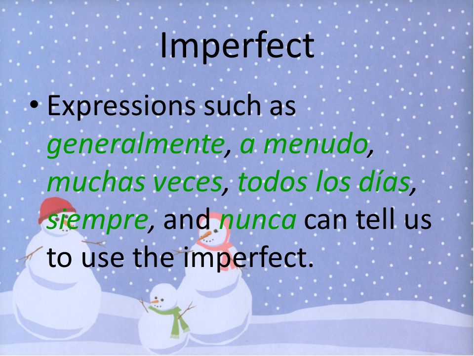 Imperfect Expressions such as generalmente, a menudo, muchas veces, todos los días, siempre, and nunca can tell us to use the imperfect.