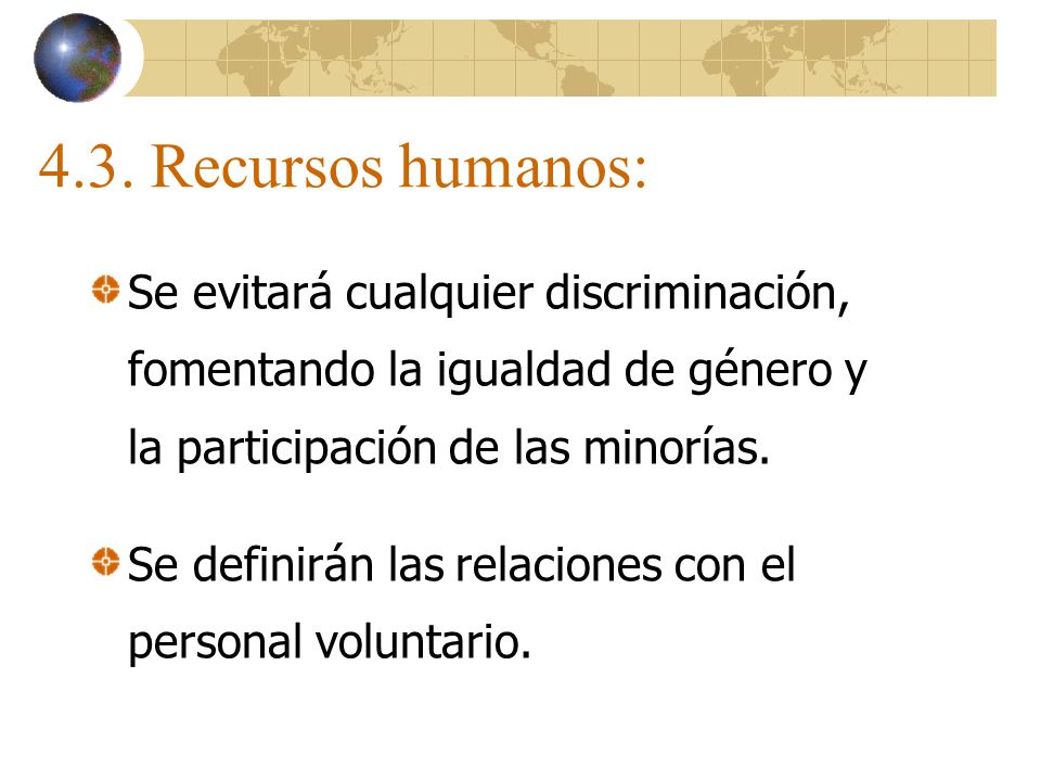 4.3. Recursos humanos: Se evitará cualquier discriminación, fomentando la igualdad de género y la participación de las minorías.