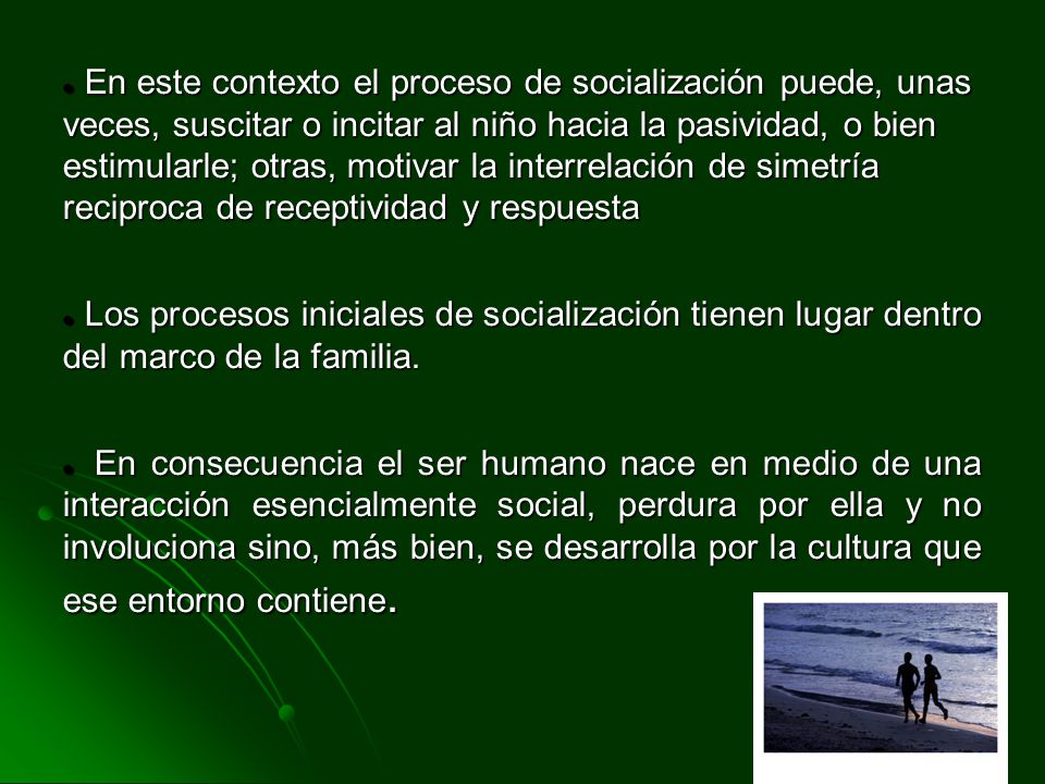 En este contexto el proceso de socialización puede, unas veces, suscitar o incitar al niño hacia la pasividad, o bien estimularle; otras, motivar la interrelación de simetría reciproca de receptividad y respuesta