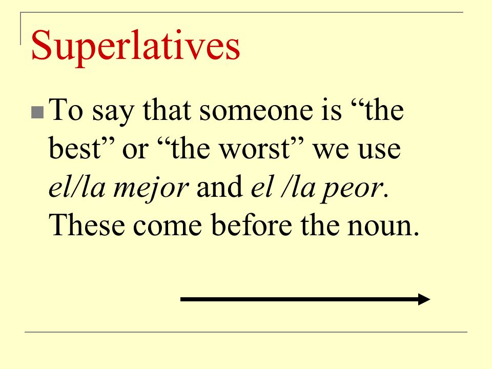 Superlatives To say that someone is the best or the worst we use el/la mejor and el /la peor.