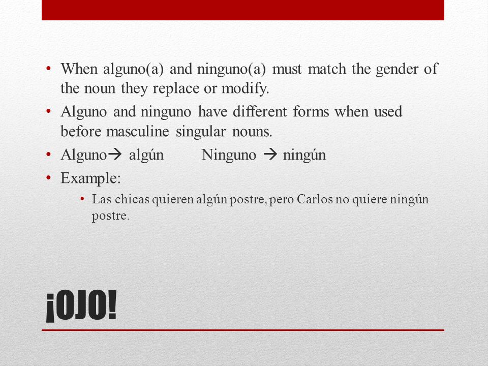 When alguno(a) and ninguno(a) must match the gender of the noun they replace or modify.