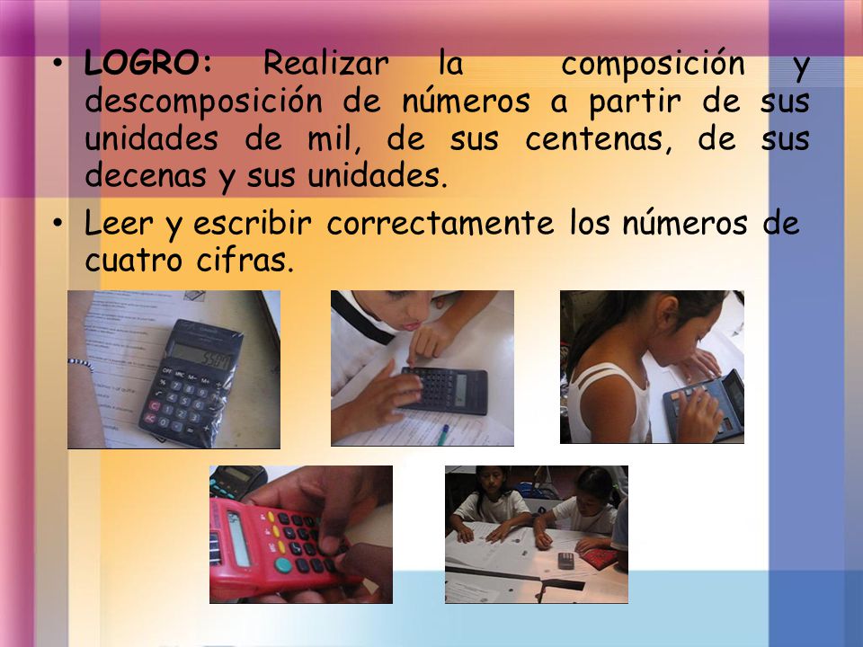 LOGRO: Realizar la composición y descomposición de números a partir de sus unidades de mil, de sus centenas, de sus decenas y sus unidades.