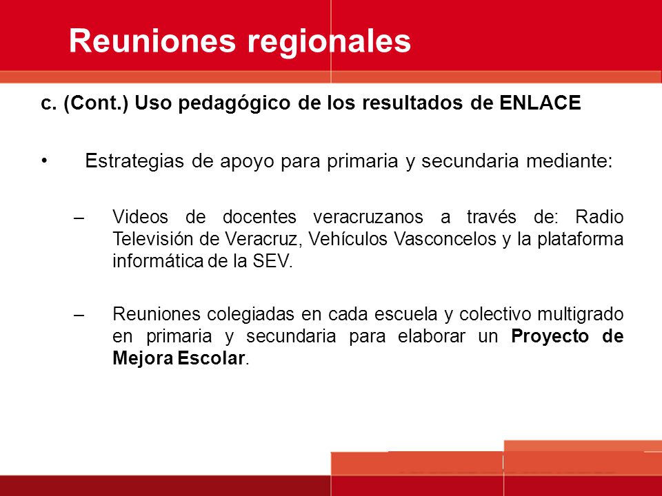 Reuniones regionales c. (Cont.) Uso pedagógico de los resultados de ENLACE. Estrategias de apoyo para primaria y secundaria mediante: