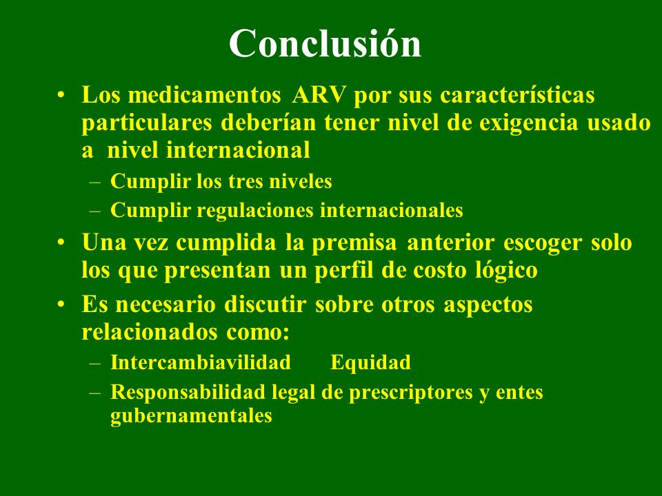 Conclusión Los medicamentos ARV por sus características particulares deberían tener nivel de exigencia usado a nivel internacional.