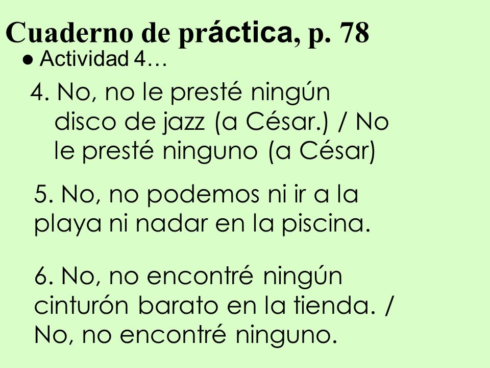 Cuaderno de práctica, p. 78 Actividad 4… 4. No, no le presté ningún disco de jazz (a César.) / No le presté ninguno (a César)