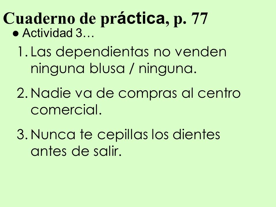 Cuaderno de práctica, p. 77 Actividad 3… Las dependientas no venden ninguna blusa / ninguna. Nadie va de compras al centro comercial.