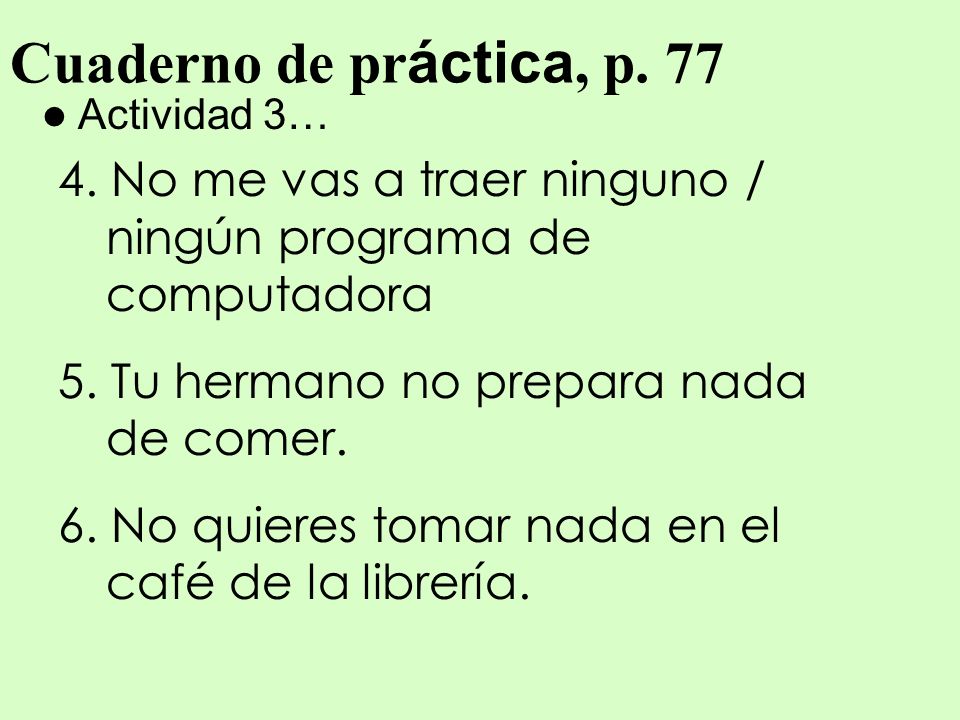 Cuaderno de práctica, p. 77 Actividad 3… 4. No me vas a traer ninguno / ningún programa de computadora.