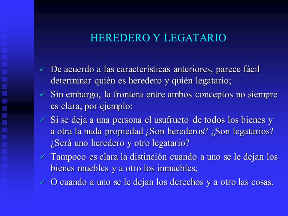 HEREDERO Y LEGATARIO De acuerdo a las características anteriores, parece fácil determinar quién es heredero y quién legatario;