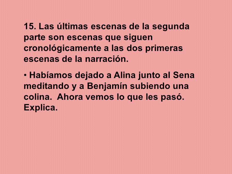 15. Las últimas escenas de la segunda parte son escenas que siguen cronológicamente a las dos primeras escenas de la narración.
