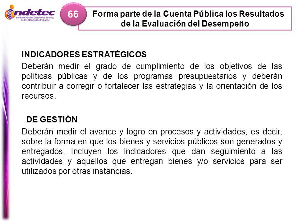 66 Forma parte de la Cuenta Pública los Resultados de la Evaluación del Desempeño. INDICADORES ESTRATÉGICOS.